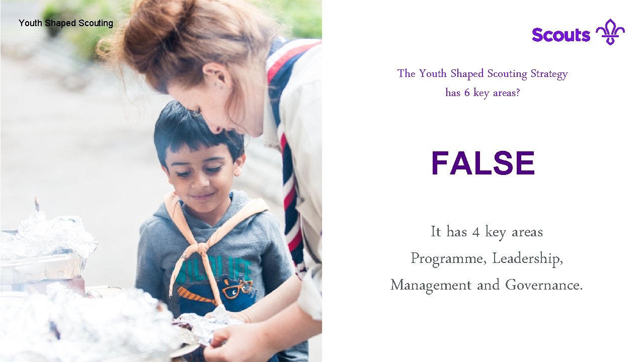 Youth Shaped Scouting The Youth Shaped Scouting Strategy has 6 key areas? FALSE It