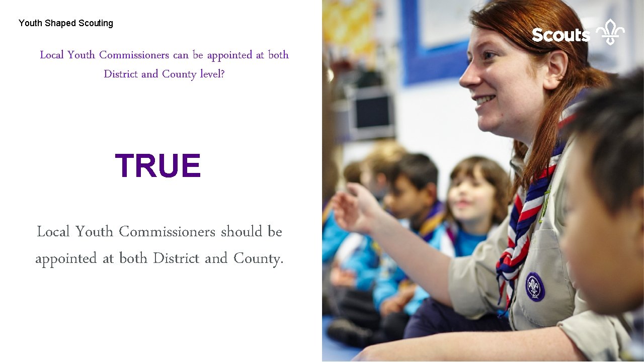 Youth Shaped Scouting Local Youth Commissioners can be appointed at both District and County