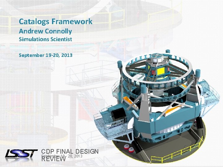 Catalogs Framework Andrew Connolly Simulations Scientist September 19 -20, 2013 CDP FINAL DESIGN September