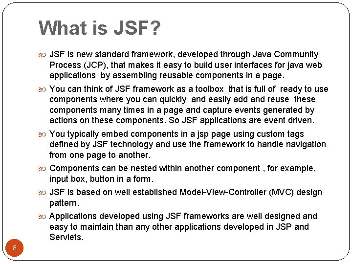 What is JSF? JSF is new standard framework, developed through Java Community Process (JCP),