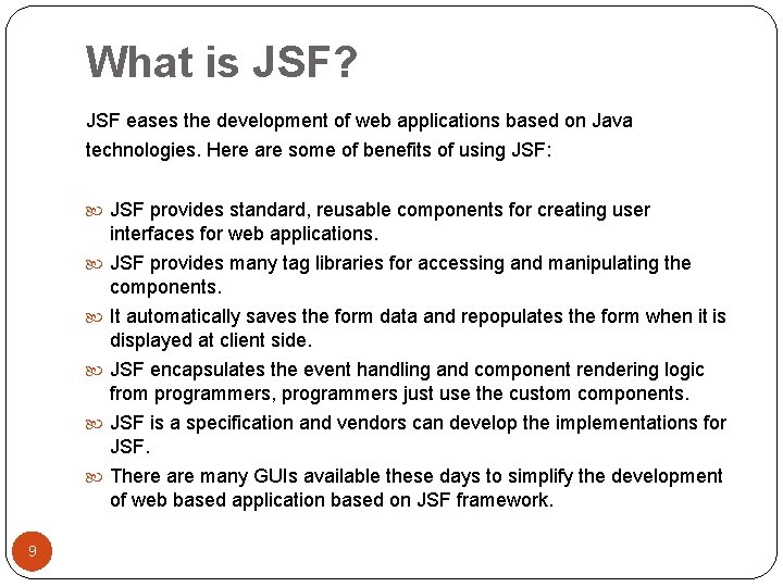 What is JSF? JSF eases the development of web applications based on Java technologies.
