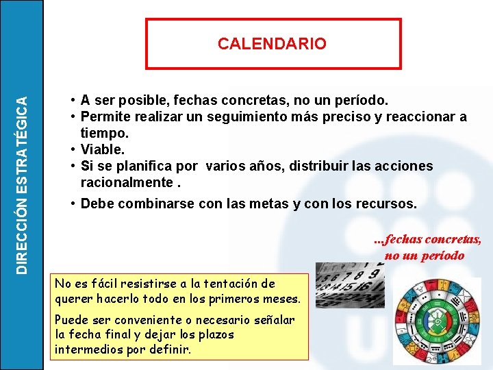 DIRECCIÓN ESTRATÉGICA CALENDARIO • A ser posible, fechas concretas, no un período. • Permite