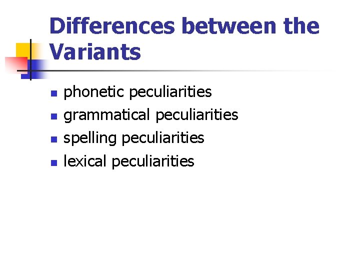 Differences between the Variants n n phonetic peculiarities grammatical peculiarities spelling peculiarities lexical peculiarities