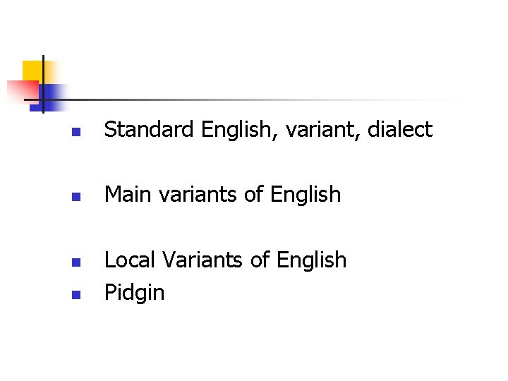 n Standard English, variant, dialect n Main variants of English n n Local Variants