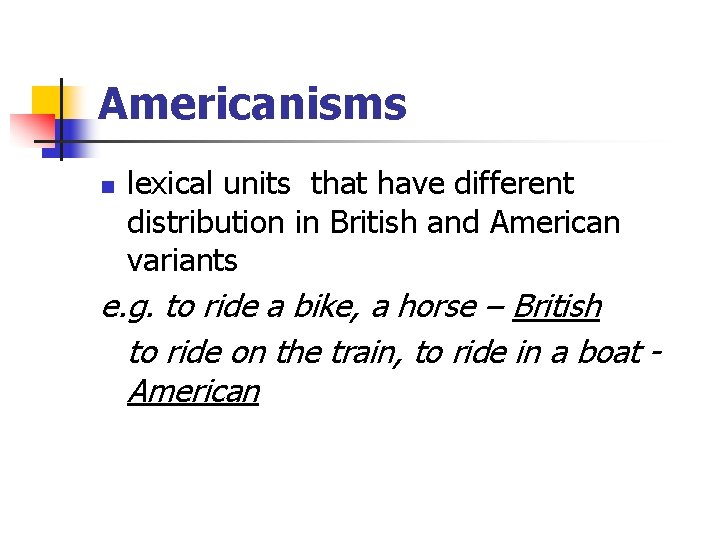 Americanisms n lexical units that have different distribution in British and American variants e.