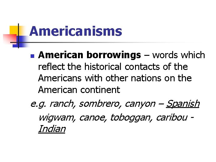 Americanisms n American borrowings – words which reflect the historical contacts of the Americans