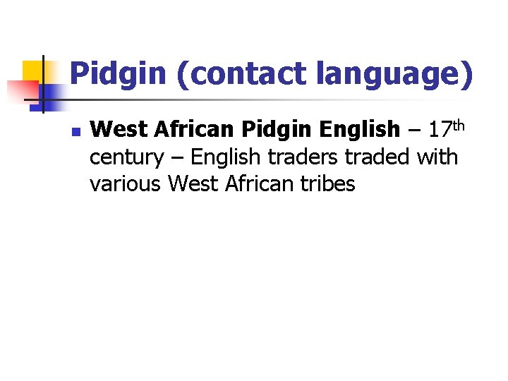 Pidgin (contact language) n West African Pidgin English – 17 th century – English