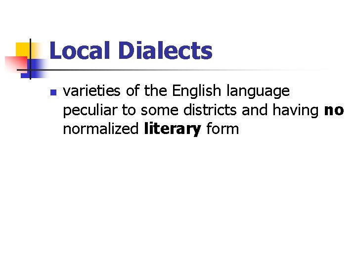 Local Dialects n varieties of the English language peculiar to some districts and having