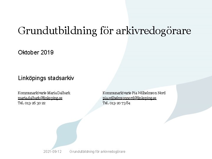 Grundutbildning för arkivredogörare Oktober 2019 Linköpings stadsarkiv Kommunarkivarie Maria Dalbark maria. dalbark@linkoping. se Tel.