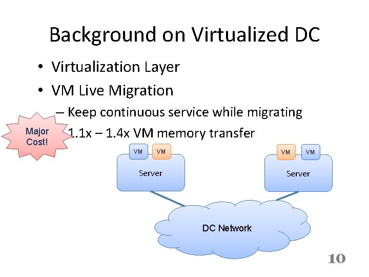 Background on Virtualized DC • Virtualization Layer • VM Live Migration Major Cost! –