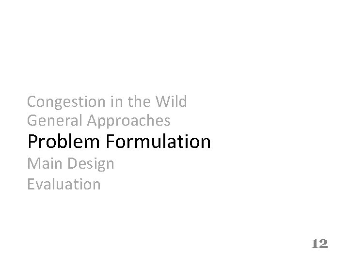 Congestion in the Wild General Approaches Problem Formulation Main Design Evaluation 12 