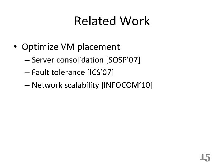 Related Work • Optimize VM placement – Server consolidation [SOSP’ 07] – Fault tolerance