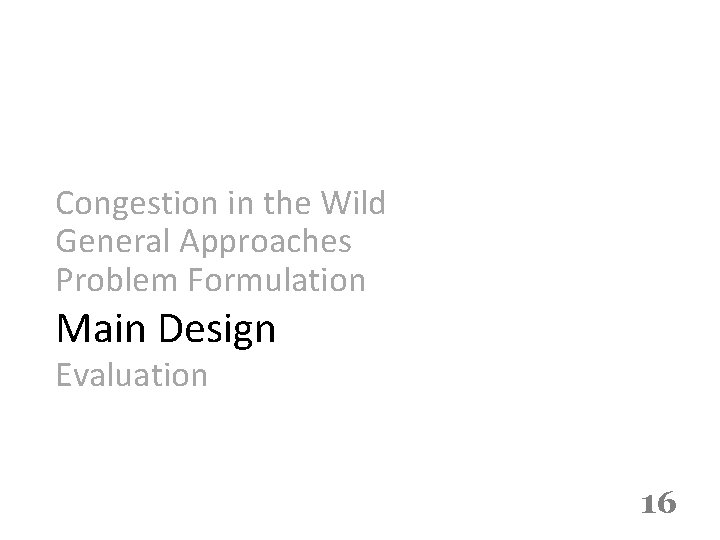 Congestion in the Wild General Approaches Problem Formulation Main Design Evaluation 16 