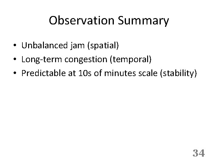 Observation Summary • Unbalanced jam (spatial) • Long-term congestion (temporal) • Predictable at 10
