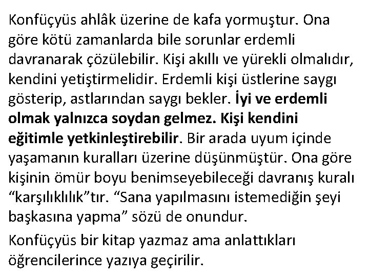 Konfüçyüs ahlâk üzerine de kafa yormuştur. Ona göre kötü zamanlarda bile sorunlar erdemli davranarak