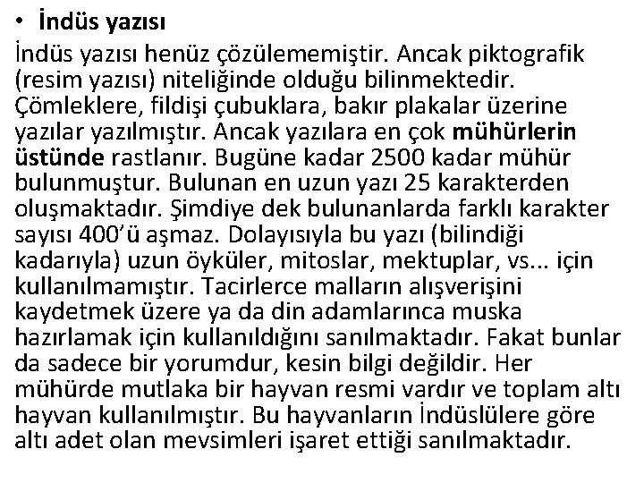  • İndüs yazısı henüz çözülememiştir. Ancak piktografik (resim yazısı) niteliğinde olduğu bilinmektedir. Çömleklere,