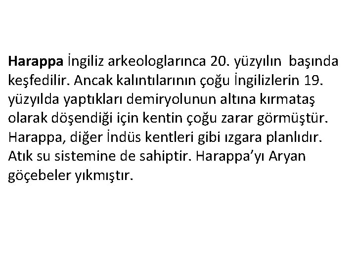 Harappa İngiliz arkeologlarınca 20. yüzyılın başında keşfedilir. Ancak kalıntılarının çoğu İngilizlerin 19. yüzyılda yaptıkları