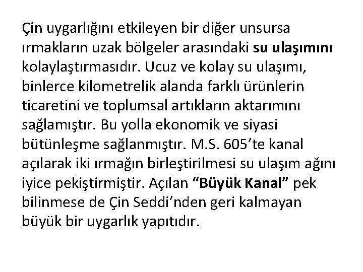 Çin uygarlığını etkileyen bir diğer unsursa ırmakların uzak bölgeler arasındaki su ulaşımını kolaylaştırmasıdır. Ucuz