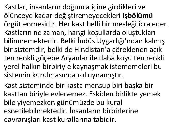 Kastlar, insanların doğunca içine girdikleri ve ölünceye kadar değiştiremeyecekleri işbölümü örgütlenmesidir. Her kast belli