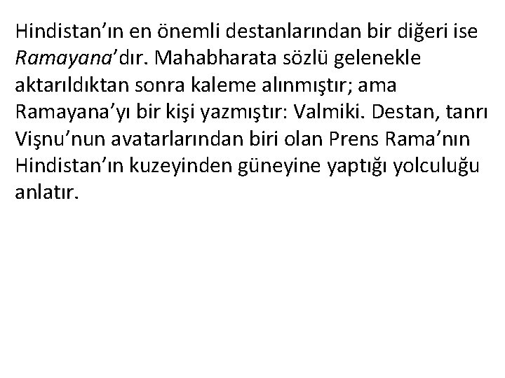 Hindistan’ın en önemli destanlarından bir diğeri ise Ramayana’dır. Mahabharata sözlü gelenekle aktarıldıktan sonra kaleme