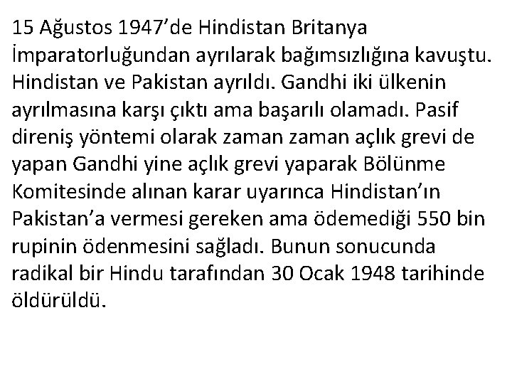15 Ağustos 1947’de Hindistan Britanya İmparatorluğundan ayrılarak bağımsızlığına kavuştu. Hindistan ve Pakistan ayrıldı. Gandhi