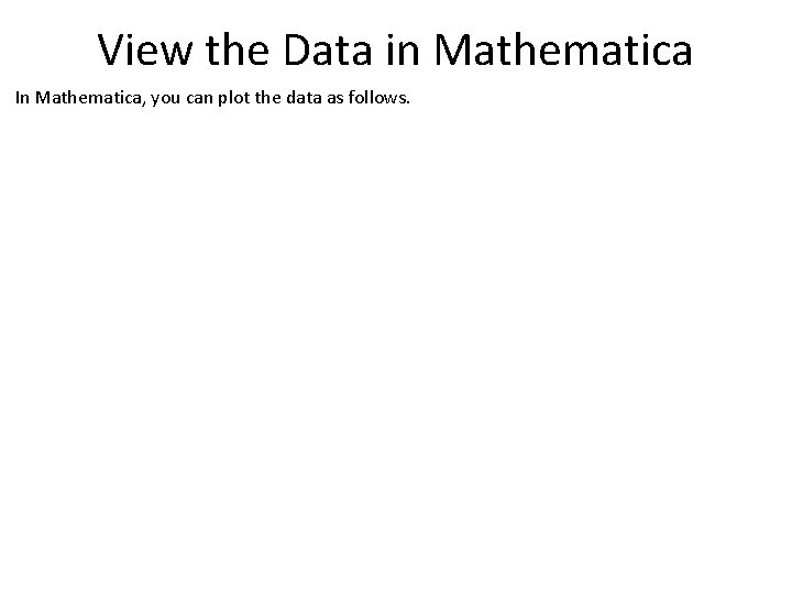 View the Data in Mathematica In Mathematica, you can plot the data as follows.