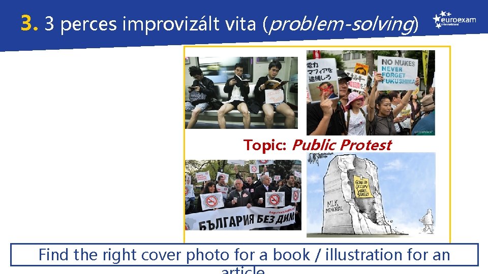 Kommunikációs feladat: vita, érvelés 3. 3 perces improvizált vita (problem-solving) Topic: Public Protest Find