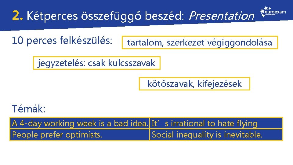 2. Kétperces összefüggő beszéd: Presentation 10 perces felkészülés: tartalom, szerkezet végiggondolása jegyzetelés: csak kulcsszavak