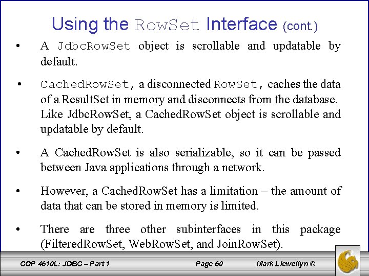 Using the Row. Set Interface (cont. ) • A Jdbc. Row. Set object is