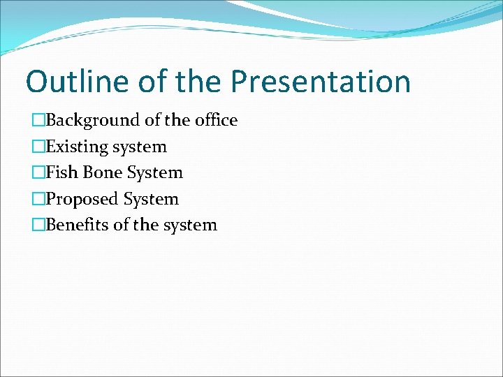 Outline of the Presentation �Background of the office �Existing system �Fish Bone System �Proposed