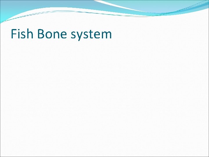 Fish Bone system 