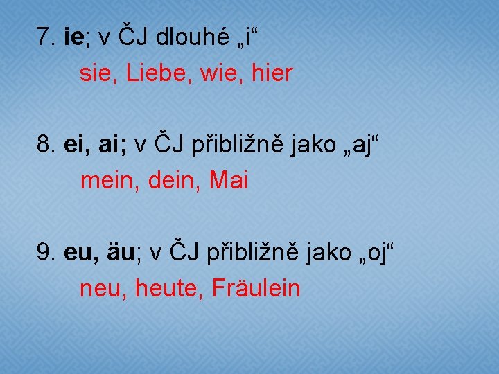 7. ie; v ČJ dlouhé „i“ sie, Liebe, wie, hier 8. ei, ai; v