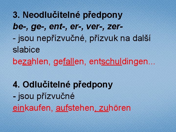 3. Neodlučitelné předpony be-, ge-, ent-, er-, ver-, zer- jsou nepřízvučné, přízvuk na další