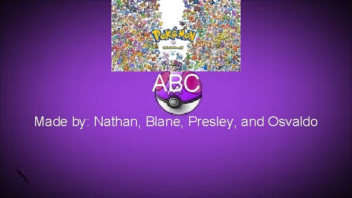 ABC Made by: Nathan, Blane, Presley, and Osvaldo 