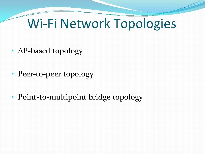 Wi-Fi Network Topologies • AP-based topology • Peer-to-peer topology • Point-to-multipoint bridge topology 