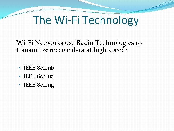 The Wi-Fi Technology Wi-Fi Networks use Radio Technologies to transmit & receive data at