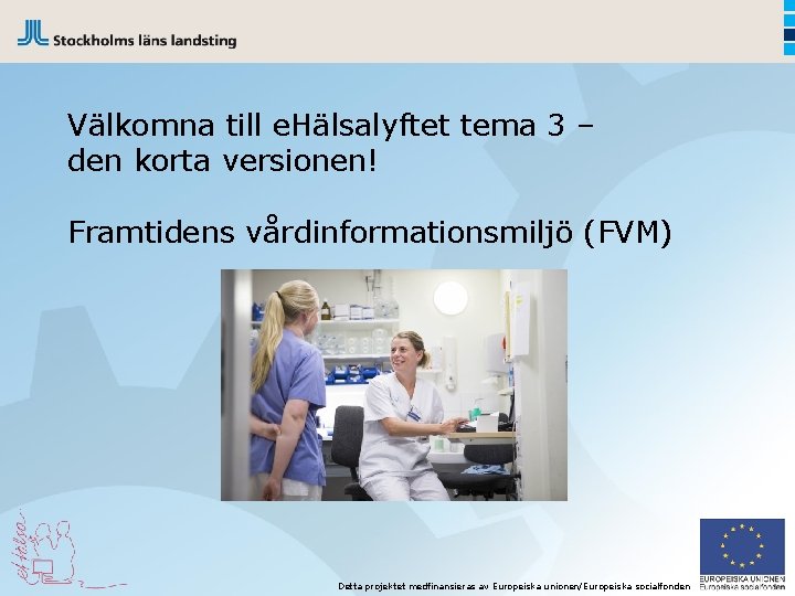 Välkomna till e. Hälsalyftet tema 3 – den korta versionen! Framtidens vårdinformationsmiljö (FVM) Detta