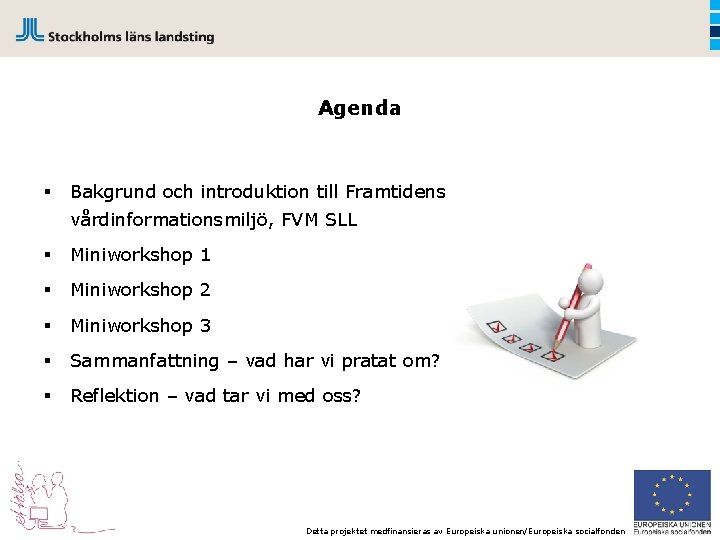 Agenda § Bakgrund och introduktion till Framtidens vårdinformationsmiljö, FVM SLL § Miniworkshop 1 §