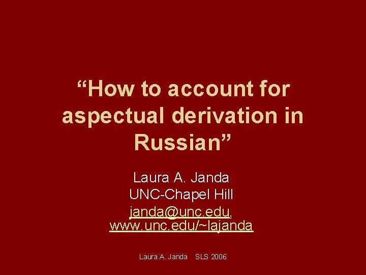 “How to account for aspectual derivation in Russian” Laura A. Janda UNC-Chapel Hill janda@unc.