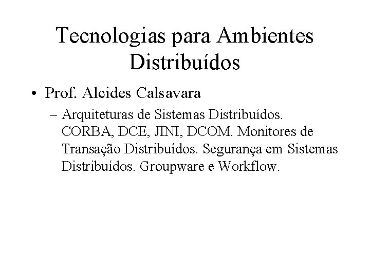 Tecnologias para Ambientes Distribuídos • Prof. Alcides Calsavara – Arquiteturas de Sistemas Distribuídos. CORBA,
