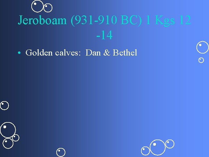 Jeroboam (931 -910 BC) 1 Kgs 12 -14 • Golden calves: Dan & Bethel