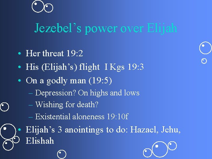 Jezebel’s power over Elijah • Her threat 19: 2 • His (Elijah’s) flight I