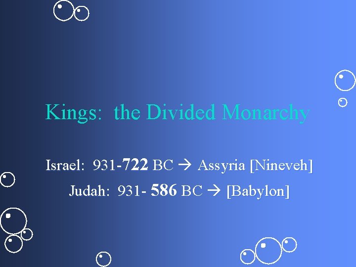 Kings: the Divided Monarchy Israel: 931 -722 BC Assyria [Nineveh] Judah: 931 - 586