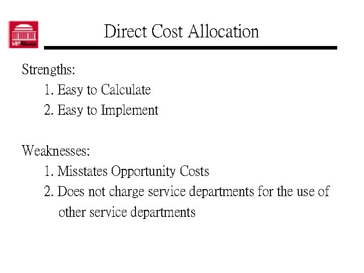 Direct Cost Allocation Strengths: 1. Easy to Calculate 2. Easy to Implement Weaknesses: 1.