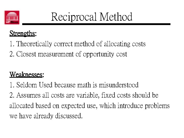 Reciprocal Method Strengths: 1. Theoretically correct method of allocating costs 2. Closest measurement of