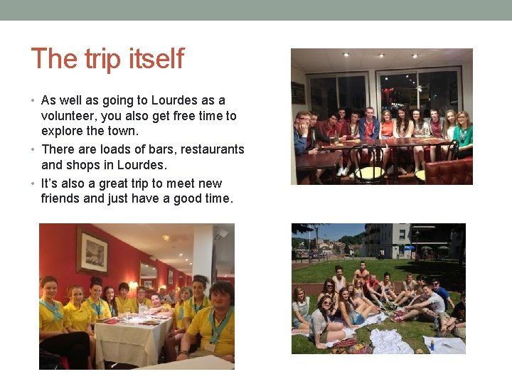 The trip itself • As well as going to Lourdes as a volunteer, you
