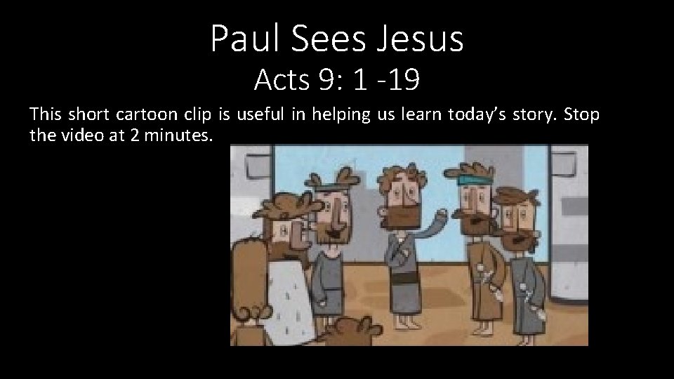 Paul Sees Jesus Acts 9: 1 -19 This short cartoon clip is useful in Paul Sees Jesus Acts 9: 1 -19 This short cartoon clip is useful in