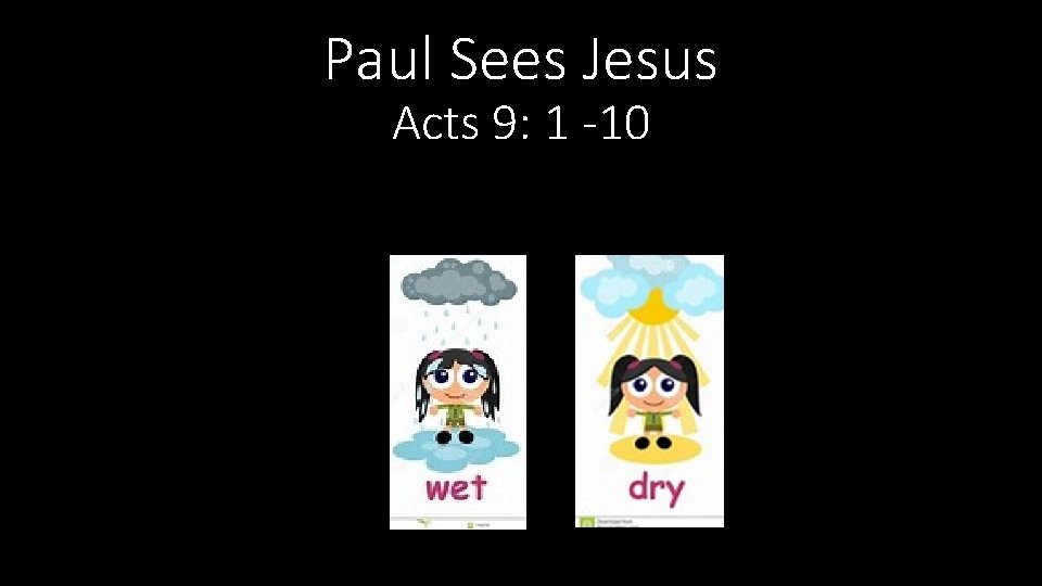 Paul Sees Jesus Acts 9: 1 -10 