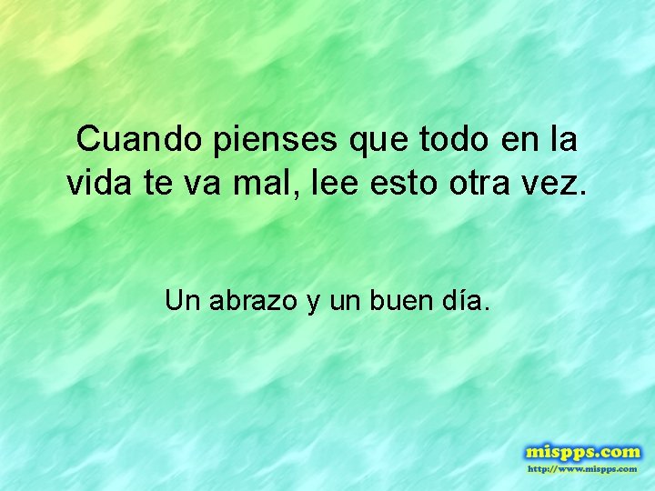 Cuando pienses que todo en la vida te va mal, lee esto otra vez.