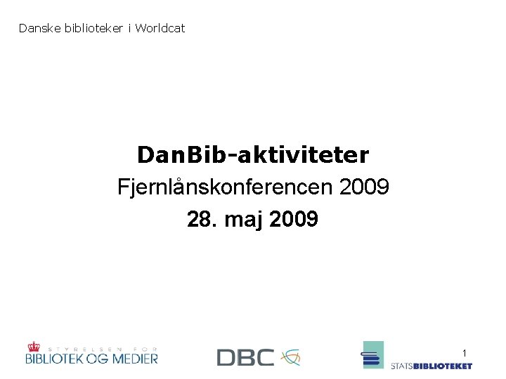 Danske biblioteker i Worldcat Dan. Bib-aktiviteter Fjernlånskonferencen 2009 28. maj 2009 1 